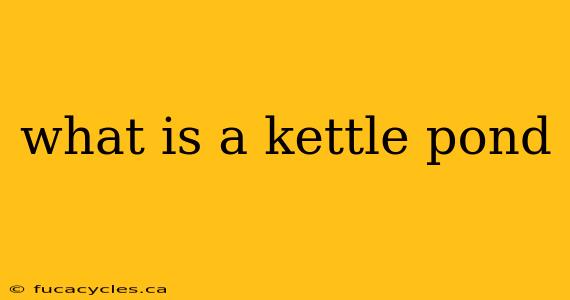 what is a kettle pond