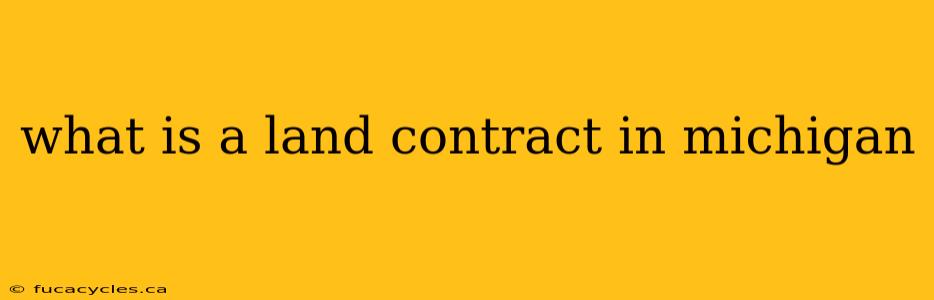 what is a land contract in michigan