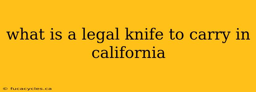 what is a legal knife to carry in california