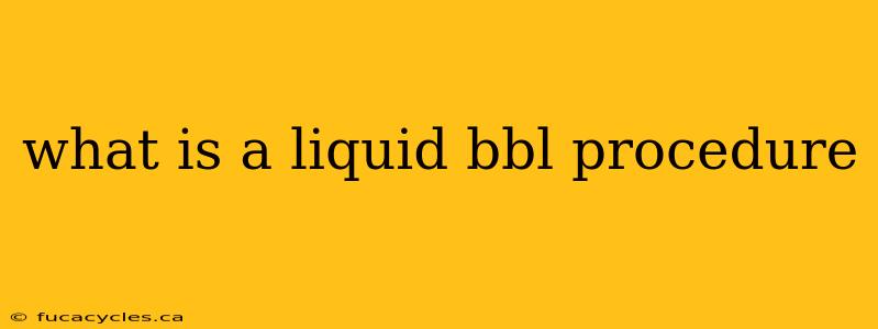 what is a liquid bbl procedure