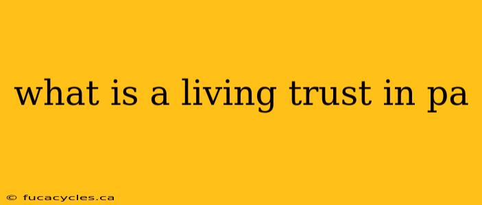 what is a living trust in pa