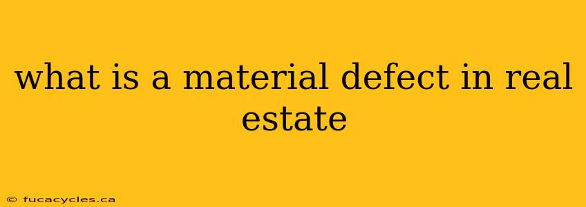 what is a material defect in real estate