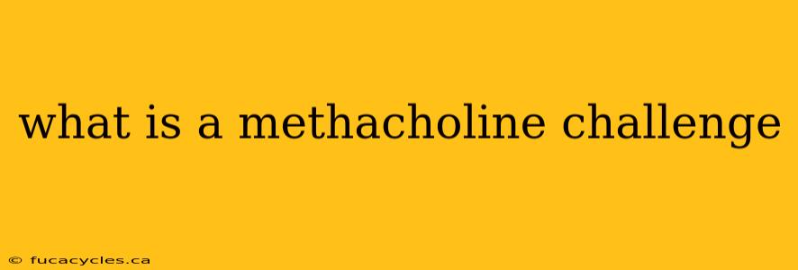 what is a methacholine challenge