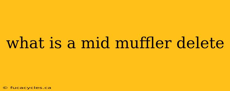 what is a mid muffler delete