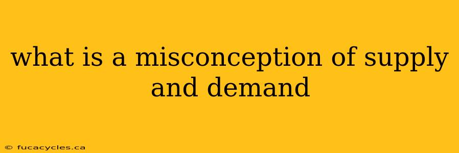 what is a misconception of supply and demand