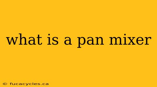 what is a pan mixer