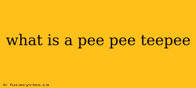 what is a pee pee teepee