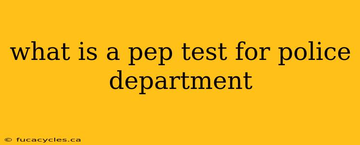 what is a pep test for police department