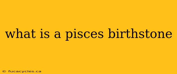 what is a pisces birthstone