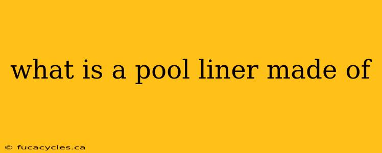 what is a pool liner made of