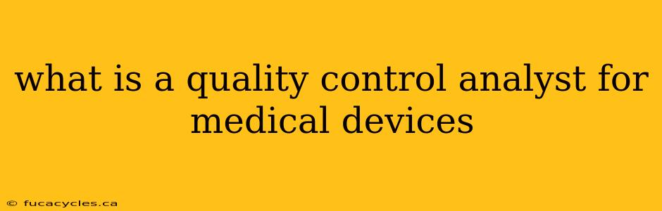 what is a quality control analyst for medical devices