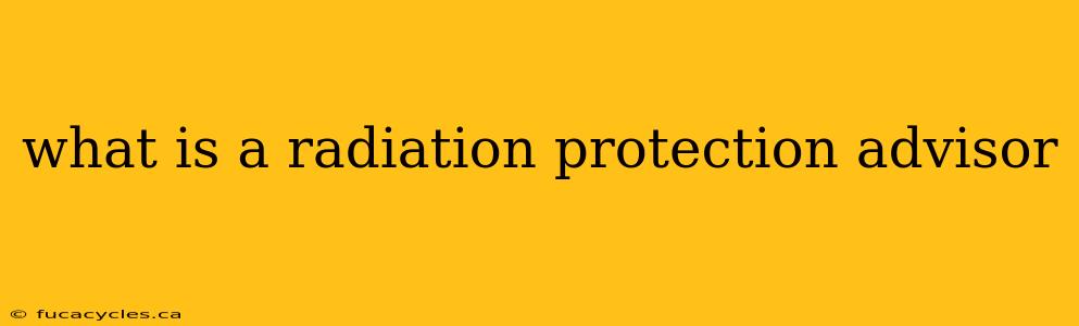 what is a radiation protection advisor