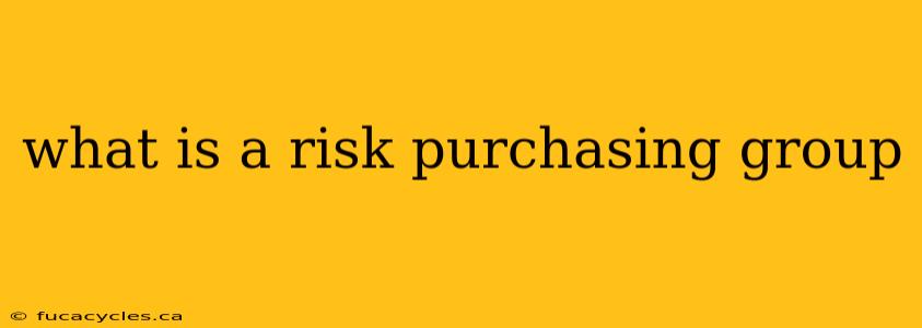 what is a risk purchasing group