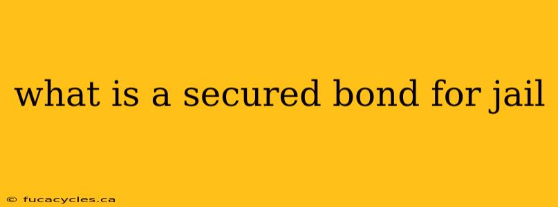 what is a secured bond for jail