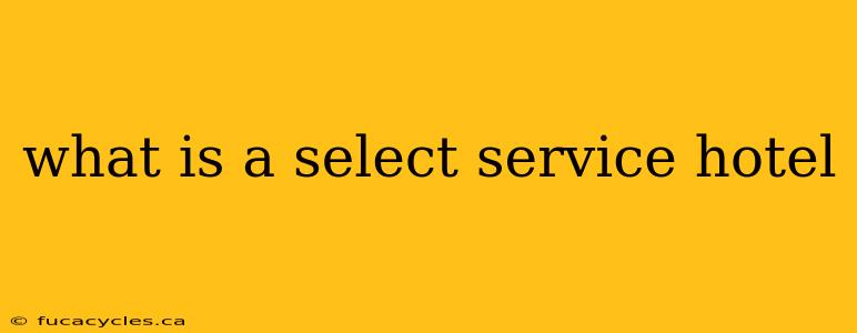 what is a select service hotel