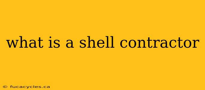 what is a shell contractor