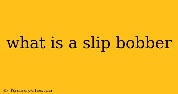 what is a slip bobber