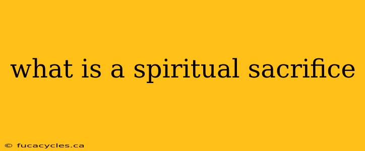 what is a spiritual sacrifice