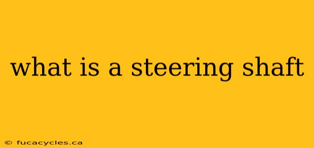 what is a steering shaft