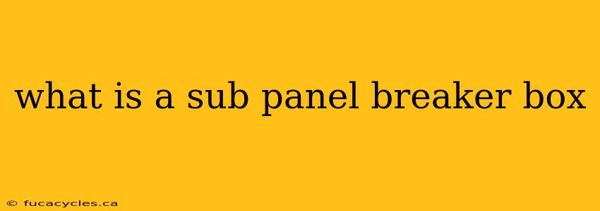 what is a sub panel breaker box