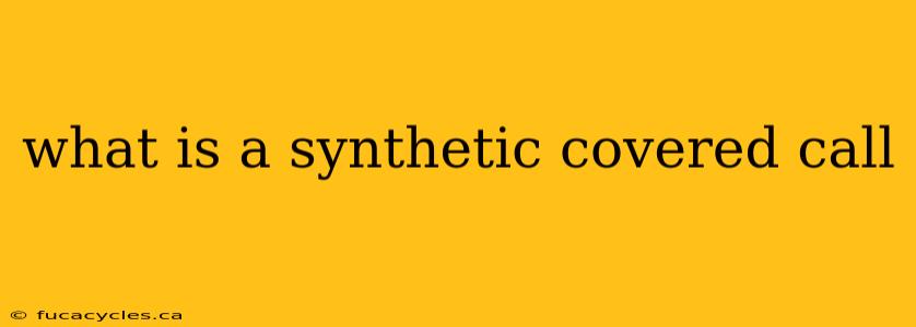 what is a synthetic covered call