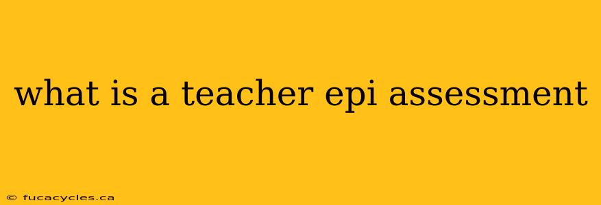 what is a teacher epi assessment