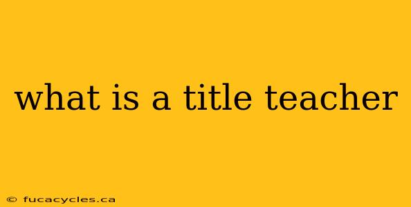 what is a title teacher