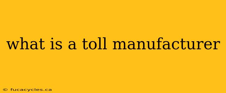 what is a toll manufacturer