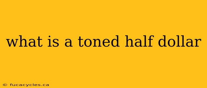 what is a toned half dollar