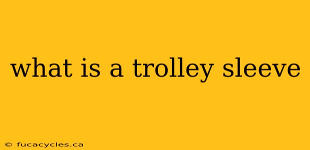 what is a trolley sleeve