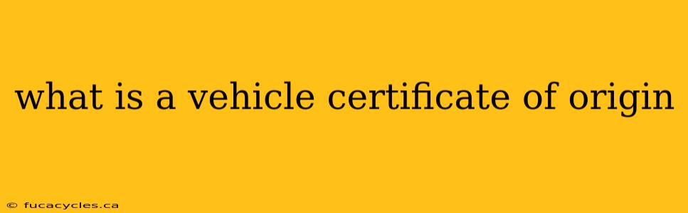 what is a vehicle certificate of origin