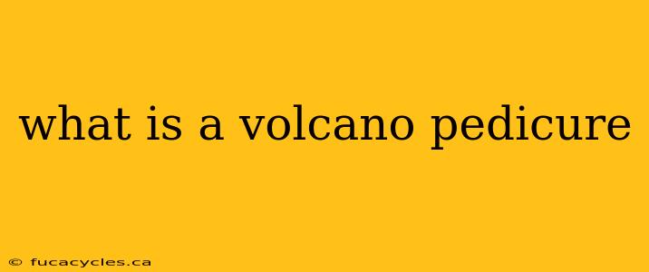 what is a volcano pedicure