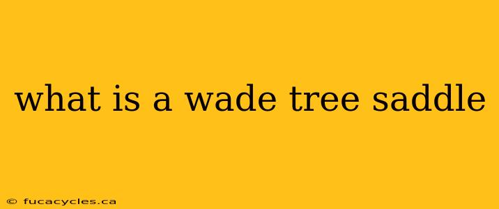 what is a wade tree saddle