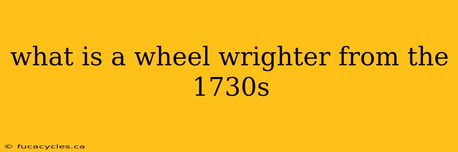 what is a wheel wrighter from the 1730s