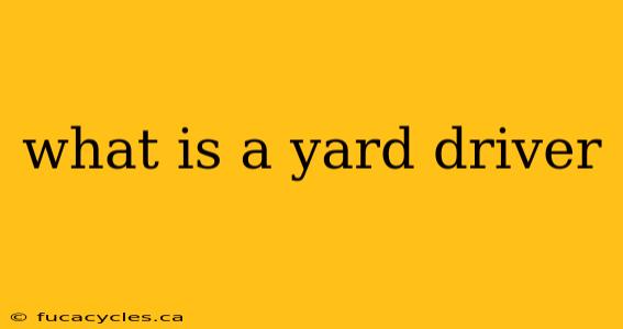 what is a yard driver