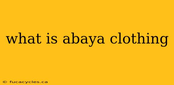 what is abaya clothing