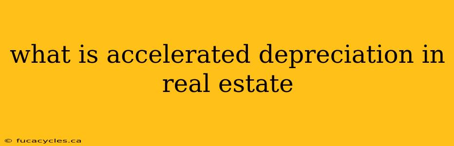 what is accelerated depreciation in real estate