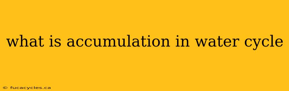 what is accumulation in water cycle