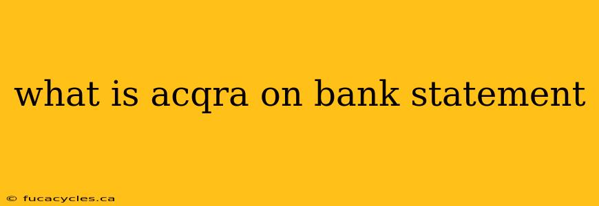 what is acqra on bank statement