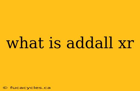 what is addall xr