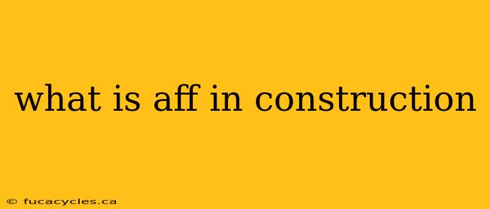 what is aff in construction