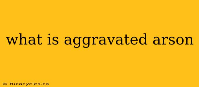 what is aggravated arson