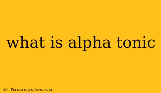 what is alpha tonic