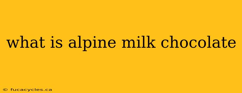 what is alpine milk chocolate