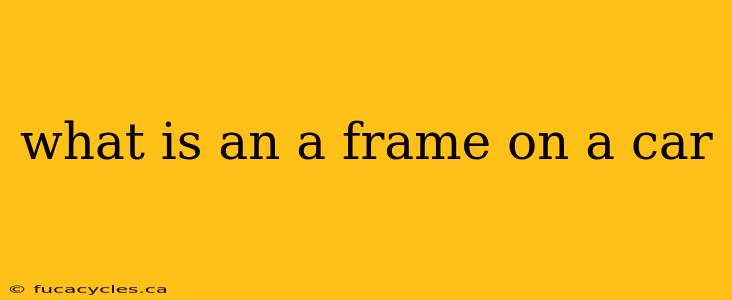 what is an a frame on a car