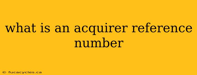 what is an acquirer reference number