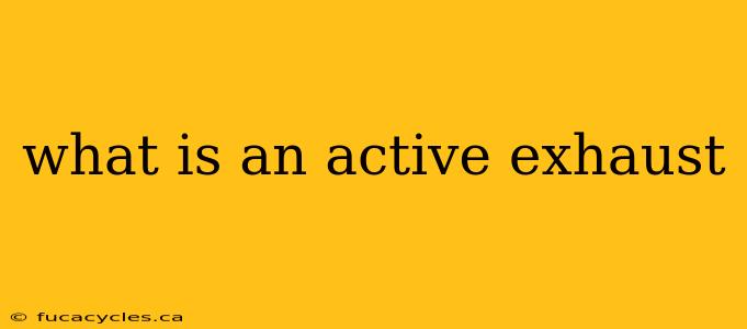 what is an active exhaust