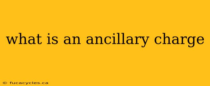 what is an ancillary charge