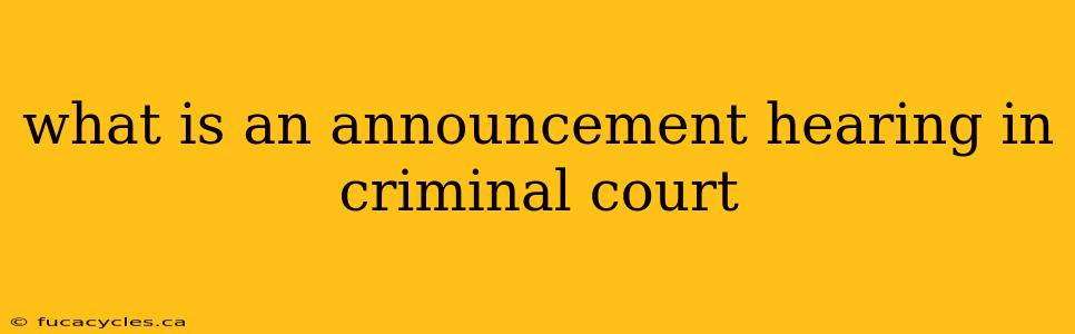 what is an announcement hearing in criminal court