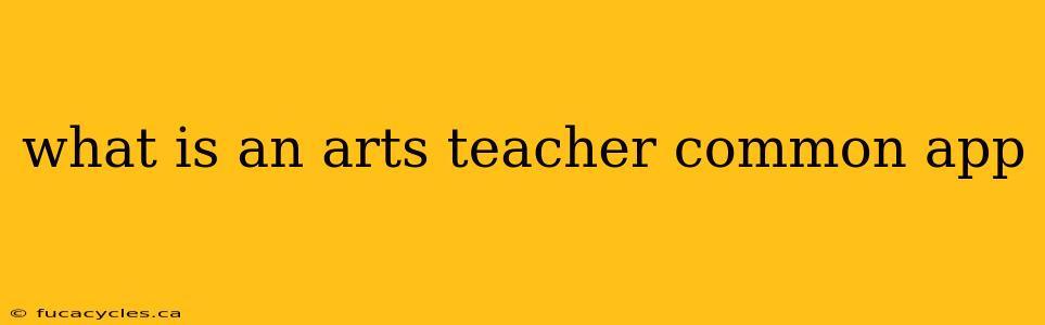 what is an arts teacher common app